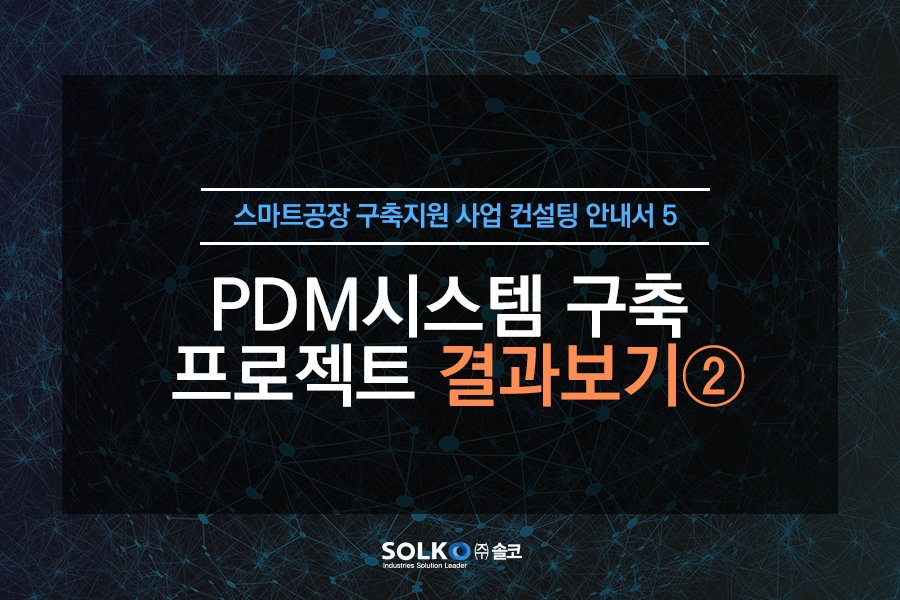 [더 가까워진 솔리드웍스 솔코]-스마트공장 구축 지원사업 컨설팅- 결과2.PDM도면배... 