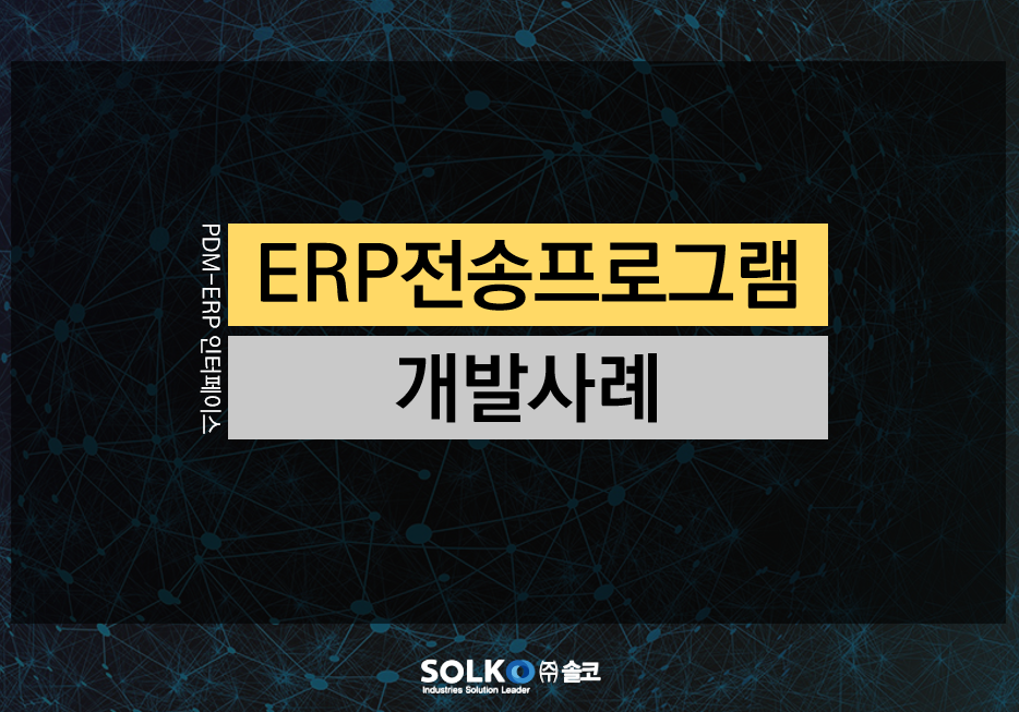 [솔코]  PDM-ERP 전송프로그램 개발사례 